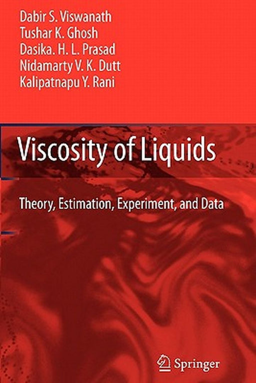 Viscosity of Liquids: Theory, Estimation, Experiment, and Data by Dabir S. Viswanath