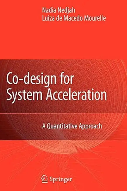 Co-Design for System Acceleration: A Quantitative Approach by Nadia Nedjah