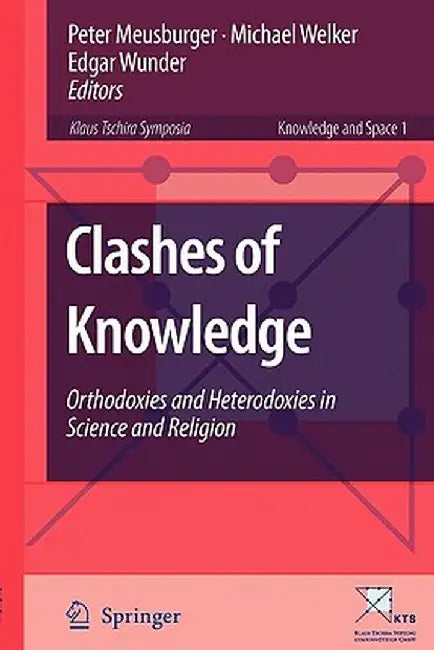 Clashes of Knowledge: Orthodoxies and Heterodoxies in Science and Religion by Peter Meusburger