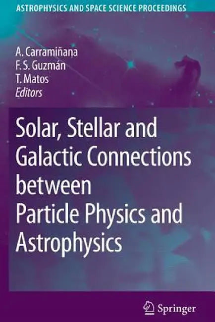 Solar, Stellar and Galactic Connections Between Particle Physics and Astrophysics by Alberto Carramiñana