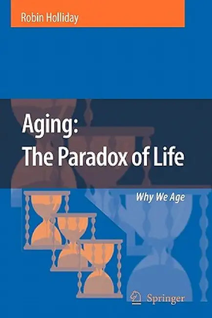Aging: The Paradox of Life: Why We Age by Robin Holliday