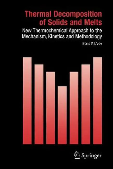 Thermal Decomposition of Solids and Melts: New Thermochemical Approach to the Mechanism, Kinetics and Methodology by Boris V. L'Vov