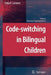 Code-Switching in Bilingual Children by Katja F. Cantone