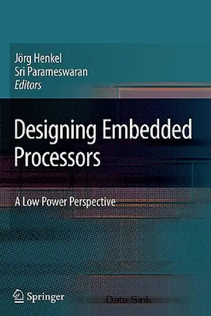 Designing Embedded Processors: A Low Power Perspective by Jörg Henkel