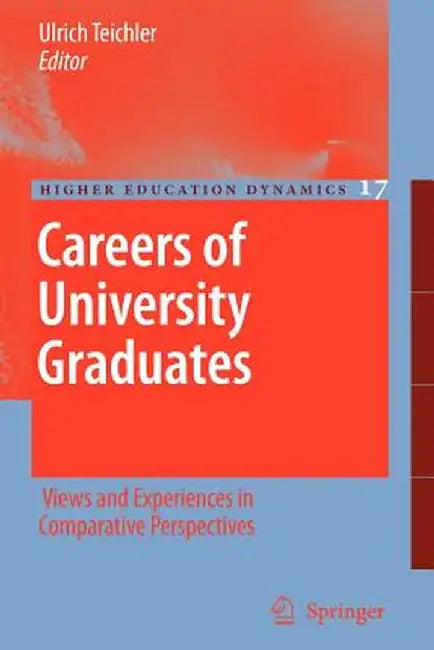 Careers of University Graduates: Views and Experiences in Comparative Perspectives by Ulrich Teichler