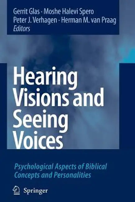 Hearing Visions and Seeing Voices: Psychological Aspects of Biblical Concepts and Personalities by Gerrit Glas