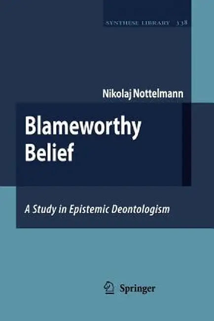 Blameworthy Belief: A Study in Epistemic Deontologism by Nikolaj Nottelmann
