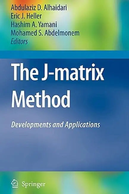 The J-Matrix Method: Developments and Applications by Abdulaziz D. Alhaidari