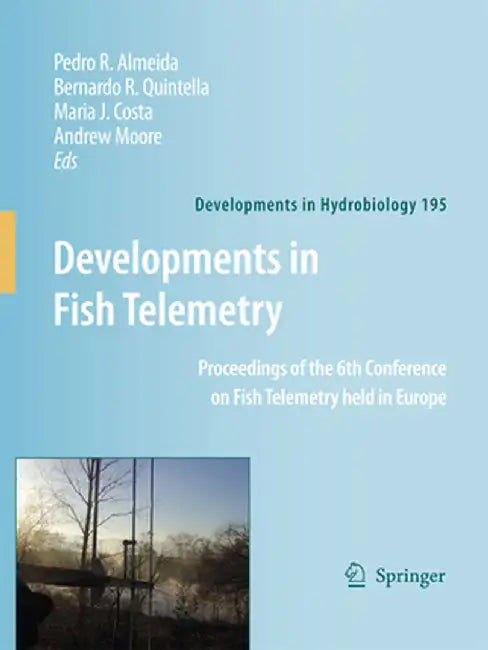 Developments in Fish Telemetry: Proceedings of the Sixt Conference on Fish Telemetry Held in Europe by Pedro R. Almeida