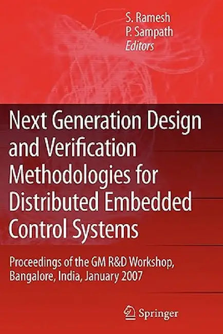 Next Generation Design and Verification Methodologies for Distributed Embedded Control Systems: Proceedings of the GM R&d Workshop, Bangalore, India, by S. Ramesh