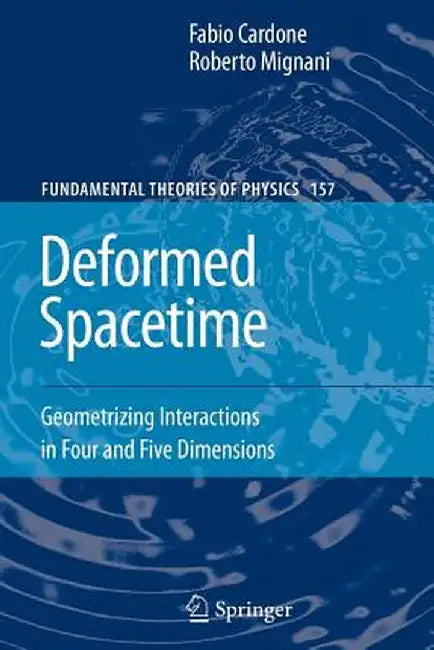 Deformed Spacetime: Geometrizing Interactions in Four and Five Dimensions by Fabio Cardone