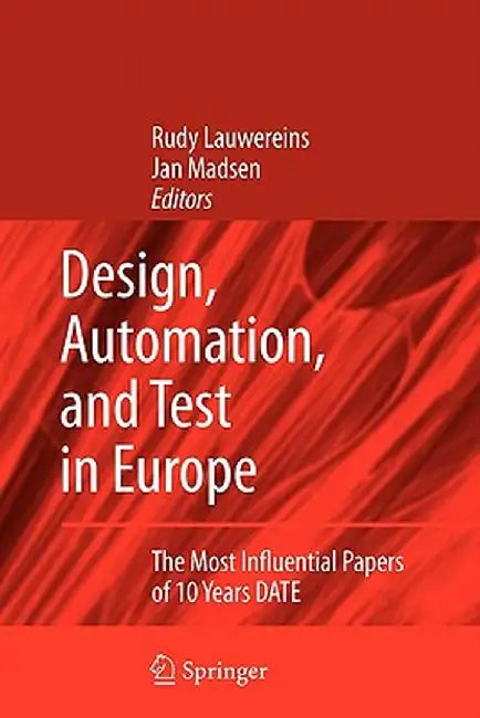 Design, Automation, and Test in Europe: The Most Influential Papers of 10 Years Date by Rudy Lauwereins