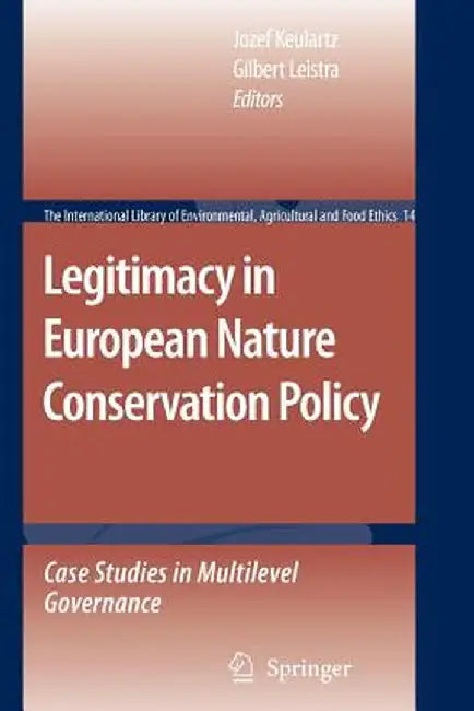 Legitimacy in European Nature Conservation Policy: Case Studies in Multilevel Governance by Jozef Keulartz