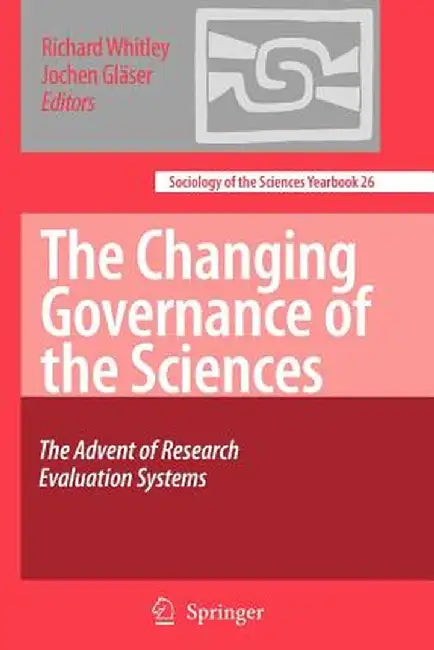 The Changing Governance of the Sciences: The Advent of Research Evaluation Systems by Richard Whitley