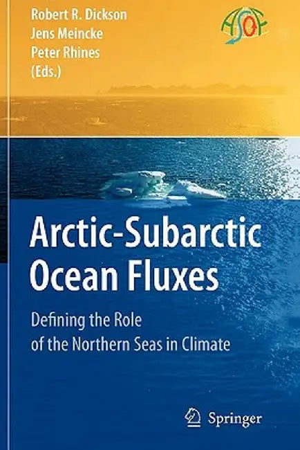 Arctic-Subarctic Ocean Fluxes: Defining the Role of the Northern Seas in Climate by Robert R. Dickson