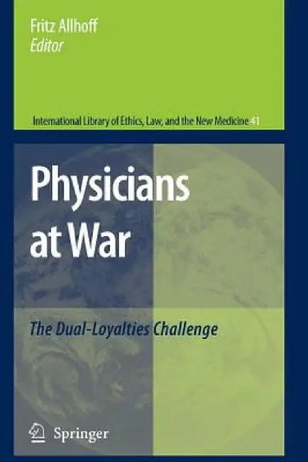 Physicians at War: The Dual-Loyalties Challenge by Fritz Allhoff