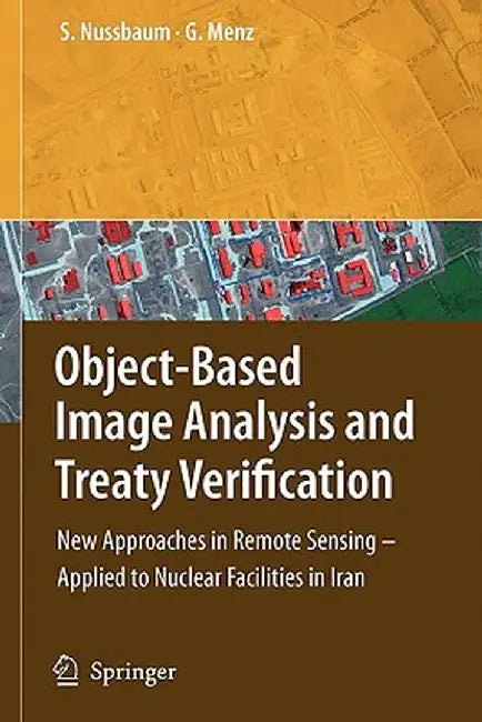 Object-Based Image Analysis and Treaty Verification: New Approaches in Remote Sensing - Applied to Nuclear Facilities in Iran by Sven Nussbaum