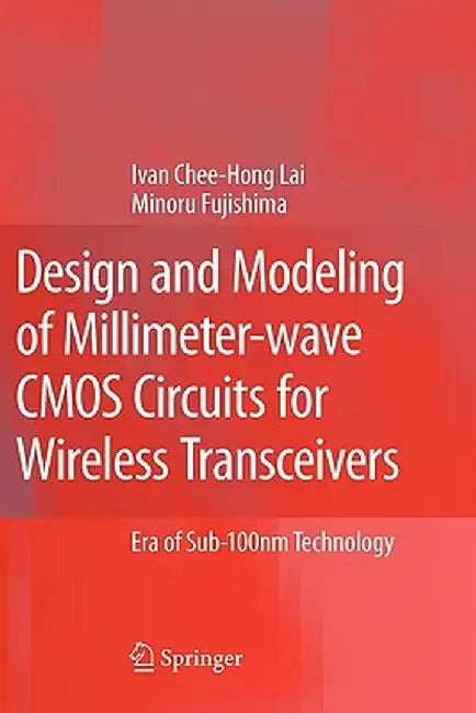 Design and Modeling of Millimeter-Wave CMOS Circuits for Wireless Transceivers: Era of Sub-100nm Technology by Ivan Chee-Hong Lai