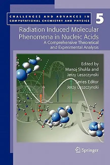 Radiation Induced Molecular Phenomena in Nucleic Acids: A Comprehensive Theoretical and Experimental Analysis by Manoj Shukla