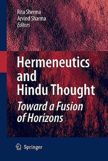 Hermeneutics and Hindu Thought: Toward a Fusion of Horizons by Rita Sherma