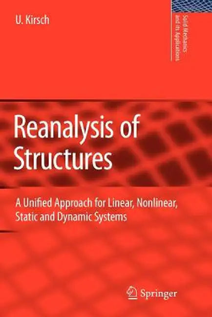 Reanalysis of Structures: A Unified Approach for Linear, Nonlinear, Static and Dynamic Systems by Uri Kirsch