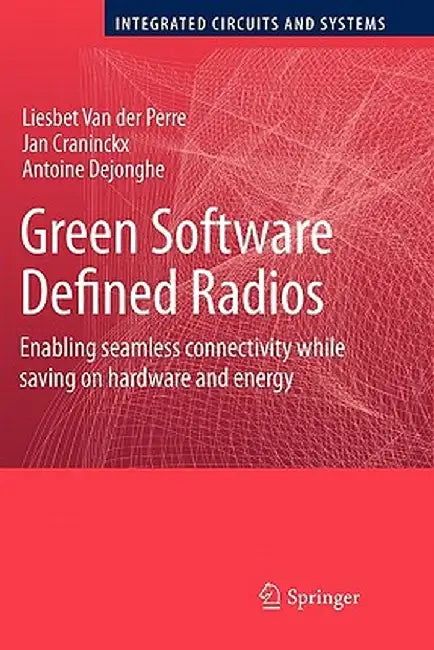 Green Software Defined Radios: Enabling Seamless Connectivity While Saving on Hardware and Energy by Liesbet Van Der Perre