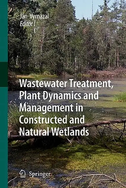 Wastewater Treatment, Plant Dynamics and Management in Constructed and Natural Wetlands by Jan Vymazal