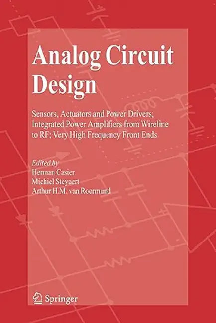 Analog Circuit Design: Sensors, Actuators and Power Drivers; Integrated Power Amplifiers from Wireline to Rf; Very High Frequency Front Ends by Herman Casier