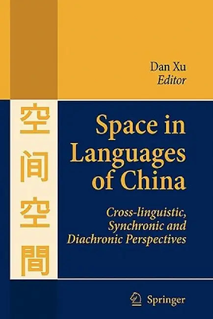 Space in Languages of China: Cross-Linguistic, Synchronic and Diachronic Perspectives by Dan Xu