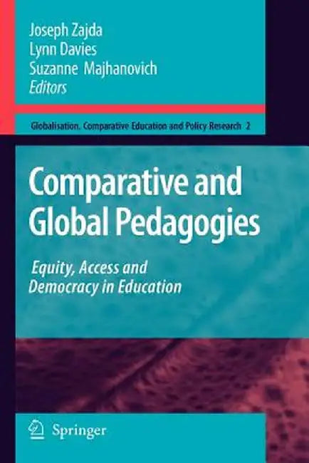 Comparative and Global Pedagogies: Equity, Access and Democracy in Education by Joseph Zajda