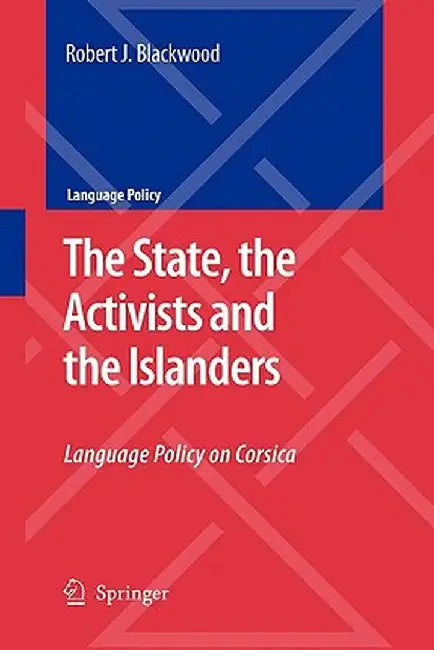 The State, the Activists and the Islanders: Language Policy on Corsica by Robert J. Blackwood