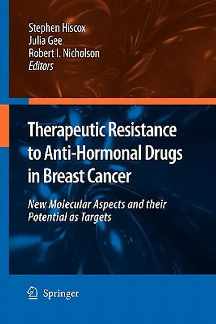 Therapeutic Resistance to Anti-Hormonal Drugs in Breast Cancer: New Molecular Aspects and Their Potential as Targets by Stephen Hiscox