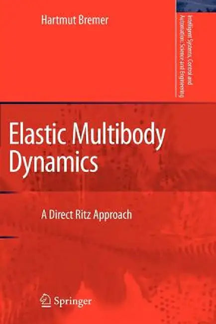 Elastic Multibody Dynamics: A Direct Ritz Approach by Hartmut Bremer