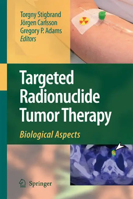 Targeted Radionuclide Tumor Therapy: Biological Aspects by Torgny Stigbrand