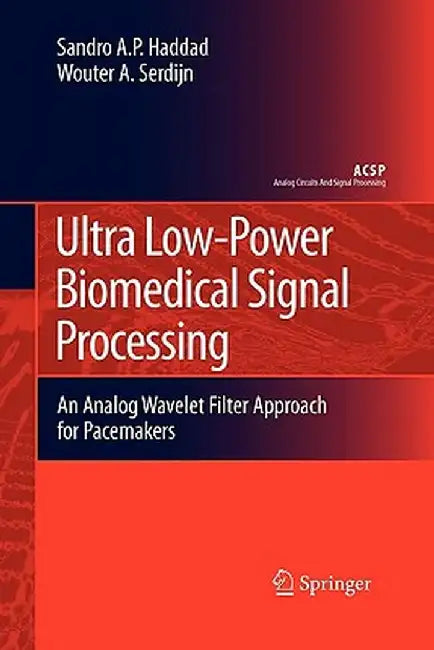 Ultra Low-Power Biomedical Signal Processing: An Analog Wavelet Filter Approach for Pacemakers by Sandro Augusto Pavlik Haddad