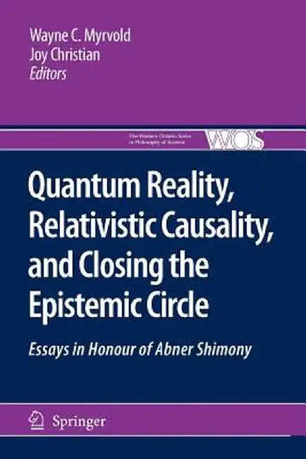 Quantum Reality, Relativistic Causality, and Closing the Epistemic Circle: Essays in Honour of Abner Shimony by Wayne C. Myrvold