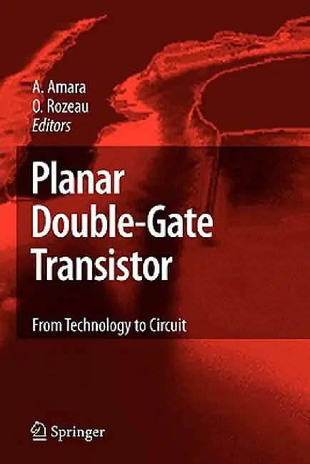 Planar Double-Gate Transistor: From Technology to Circuit by Amara Amara