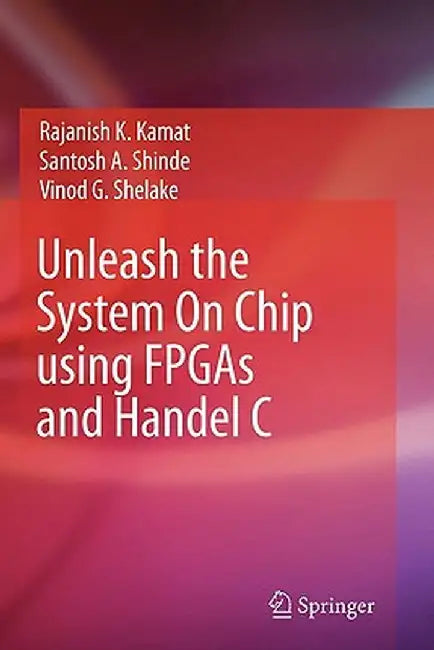 Unleash the System on Chip Using FPGAs and Handel C by Rajanish K. Kamat