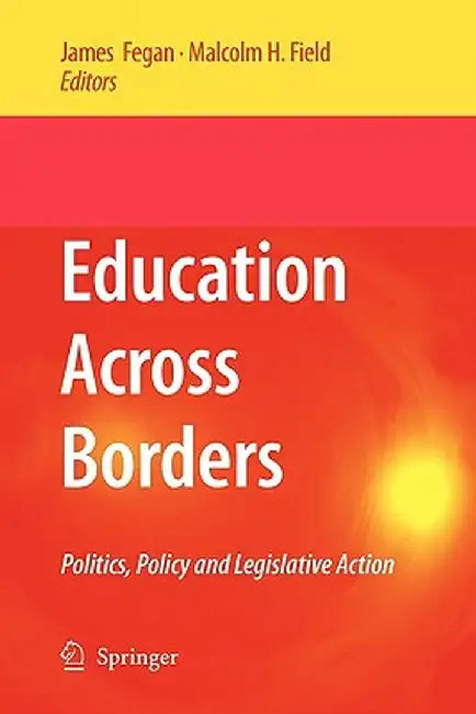 Education Across Borders: Politics, Policy and Legislative Action by James Fegan