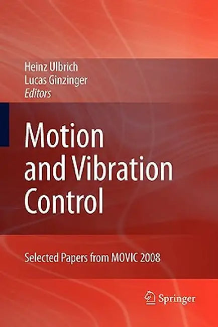 Motion and Vibration Control: Selected Papers from Movic 2008 by Heinz Ulbrich