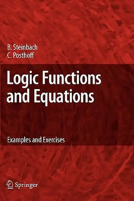 Logic Functions and Equations: Examples and Exercises by Bernd Steinbach