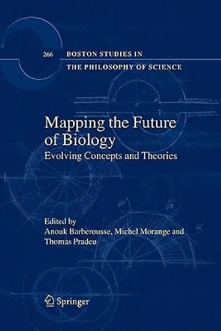 Mapping the Future of Biology: Evolving Concepts and Theories by Anouk Barberousse