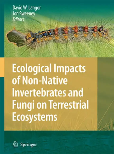 Ecological Impacts of Non-Native Invertebrates and Fungi on Terrestrial Ecosystems by David Langor