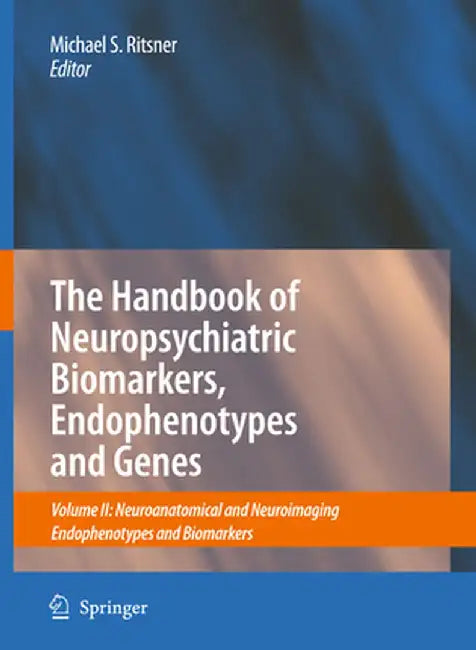 The Handbook of Neuropsychiatric Biomarkers, Endophenotypes and Genes: Volume II: Neuroanatomical and Neuroimaging Endophenotypes and Biomarkers by Michael S. Ritsner