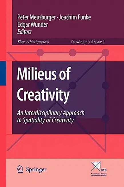 Milieus of Creativity: An Interdisciplinary Approach to Spatiality of Creativity by Peter Meusburger
