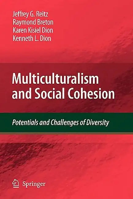 Multiculturalism and Social Cohesion: Potentials and Challenges of Diversity by Jeffrey G. Reitz