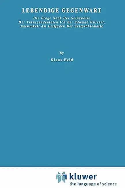 Lebendige Gegenwart: Die Frage Nach Der Seinsweise Des Transzendentalen Ich Bei Edmund Husserl, Entwickelt Am Leitfaden Der Zeitproblematik by K. Held