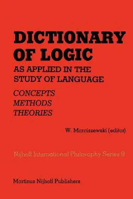 Dictionary of Logic as Applied in the Study of Language: Concepts/Methods/Theories by W. Marciszewski