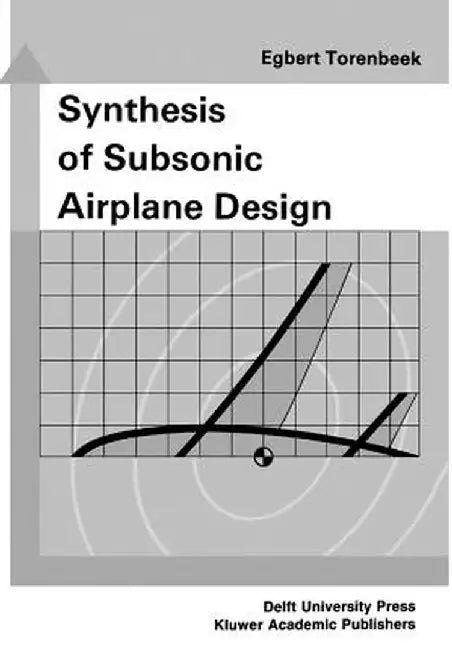 Synthesis of Subsonic Airplane Design: An Introduction to the Preliminary Design of Subsonic General Aviation and Transport Aircraft, with Emphasis on by E. Torenbeek