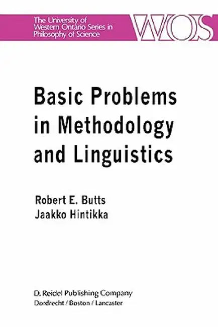 Basic Problems in Methodology and Linguistics: Part Three of the Proceedings of the Fifth International Congress of Logic, Methodology and Philosophy by Robert E. Butts